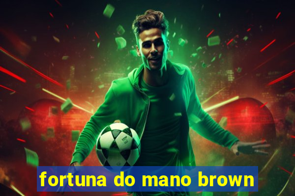 fortuna do mano brown